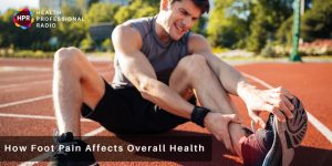 How Foot Pain Affects Overall Health